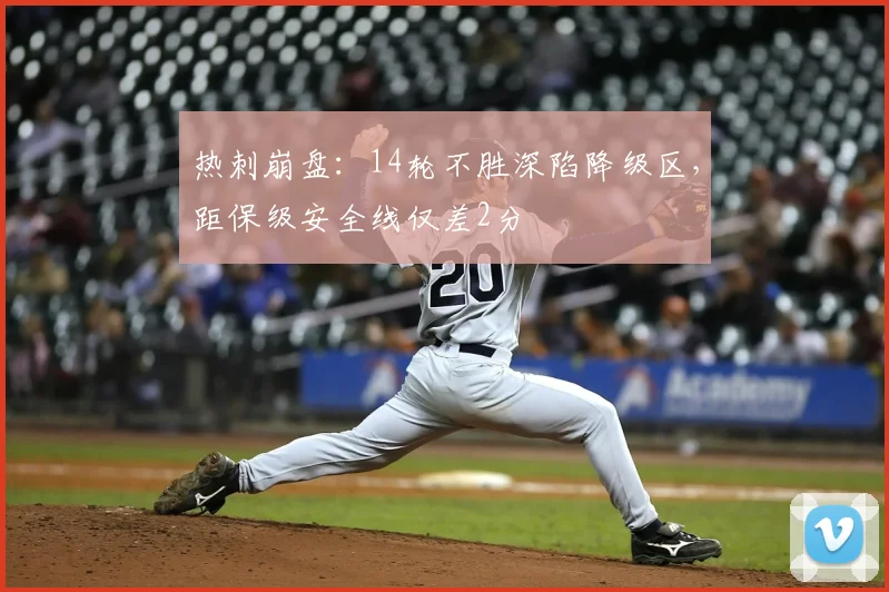 热刺崩盘：14轮不胜深陷降级区，距保级安全线仅差2分