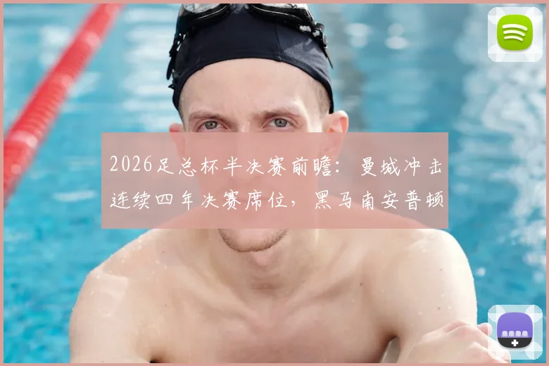 2026足总杯半决赛前瞻:曼城冲击连续四年决赛席位,黑马南安普顿携20场不败纪录来袭